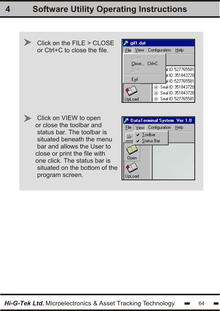 Software Utility Operating Instructions4Hi-G-Tek Ltd. Microelectronics &amp; Asset Tracking TechnologyClick on the FILE &gt; CLOSEor Ctrl+C to close the file.Click on VIEW to openor close the toolbar and status bar. The toolbar issituated beneath the menubar and allows the User toclose or print the file with one click. The status bar is situated on the bottom of theprogram screen.64