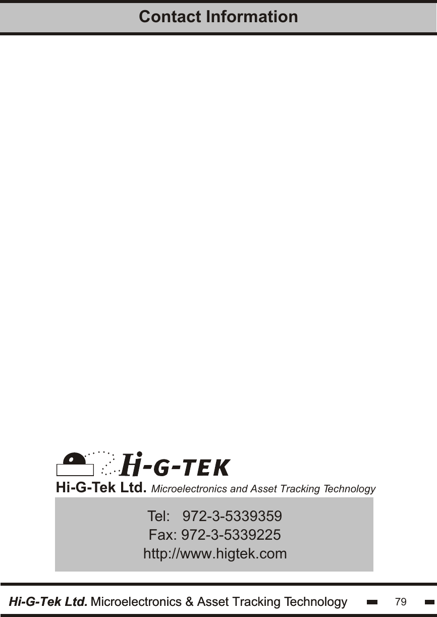 Hi-G-Tek Ltd. Microelectronics &amp; Asset Tracking TechnologyContact InformationHi-G-Tek Ltd. Microelectronics &amp; Asset Tracking TechnologyHi-G-Tek Ltd. Microelectronics and Asset Tracking TechnologyTel:   972-3-5339359Fax: 972-3-5339225http://www.higtek.com79