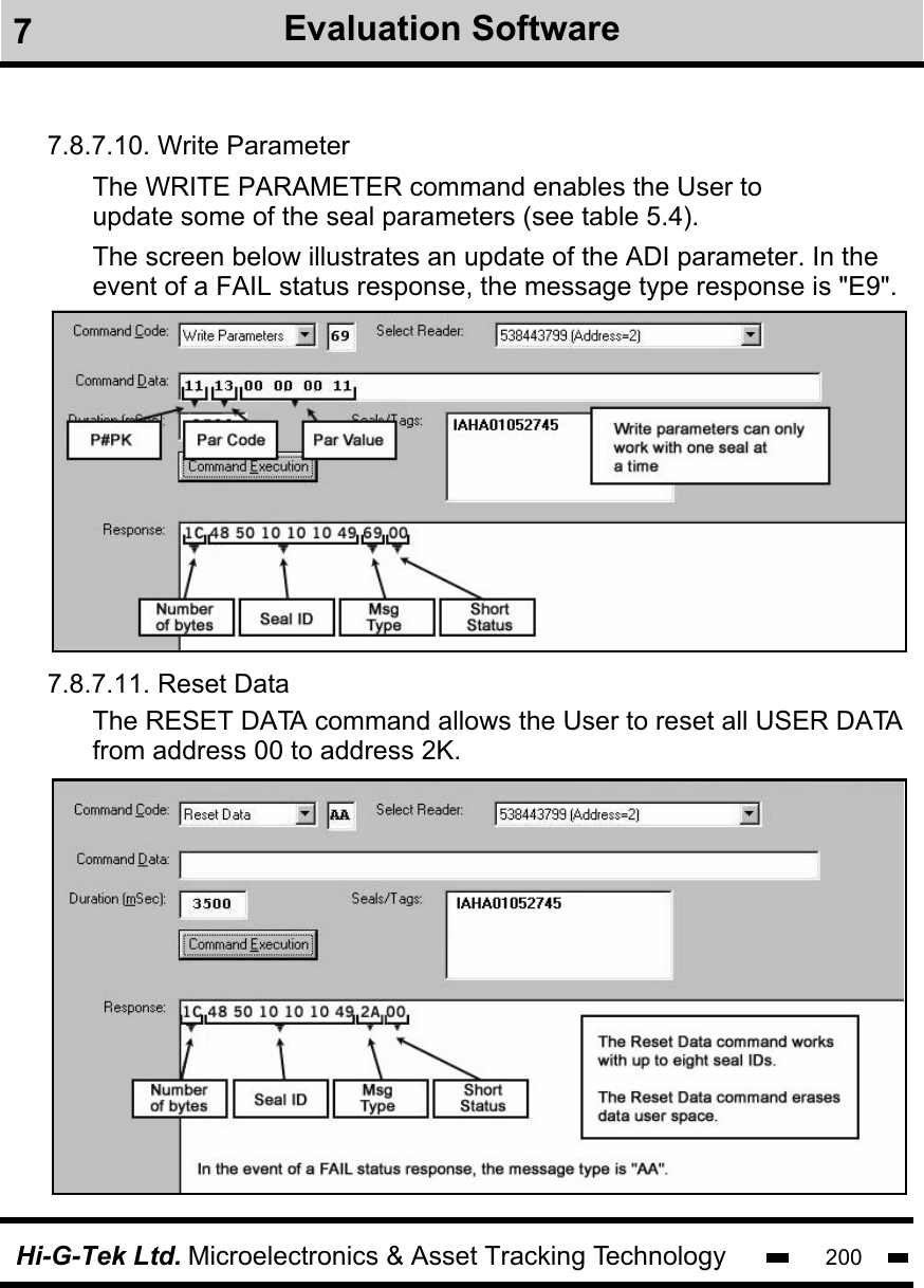 Hi-G-Tek Ltd. Microelectronics &amp; Asset Tracking Technology 2007Evaluation Software7.8.7.10. Write ParameterThe WRITE PARAMETER command enables the User to update some of the seal parameters (see table 5.4). The screen below illustrates an update of the ADI parameter. In the event of a FAIL status response, the message type response is &quot;E9&quot;.The RESET DATA command allows the User to reset all USER DATAfrom address 00 to address 2K. 7.8.7.11. Reset Data