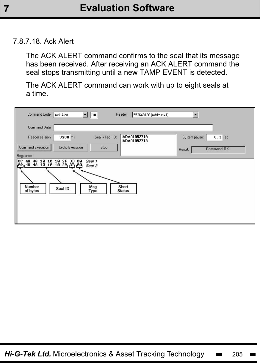 Hi-G-Tek Ltd. Microelectronics &amp; Asset Tracking Technology 2057Evaluation Software7.8.7.18. Ack AlertThe ACK ALERT command confirms to the seal that its messagehas been received. After receiving an ACK ALERT command theseal stops transmitting until a new TAMP EVENT is detected.The ACK ALERT command can work with up to eight seals at a time.