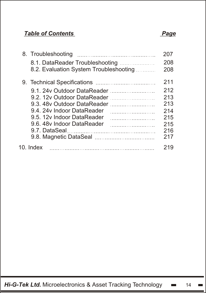 Hi-G-Tek Ltd. Microelectronics &amp; Asset Tracking Technology 142072082082112122132132142152152162172199.1. 24v Outdoor DataReader9.2. 12v Outdoor DataReader9.3. 48v Outdoor DataReader9.4. 24v Indoor DataReader9.5. 12v Indoor DataReader9.6. 48v Indoor DataReader9.7. DataSeal9.8. Magnetic DataSeal8.1. DataReader Troubleshooting8.2. Evaluation System Troubleshooting9.  Technical Specifications8.  TroubleshootingTable of Contents                                                      Page10. Index