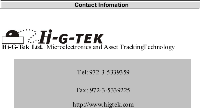 Contact Infomation   Hi-G-Tek Ltd.  Microelectronics and Asset  TrackingT echnology Tel: 972-3-5339359 Fax: 972-3-5339225 http://www.higtek.com  