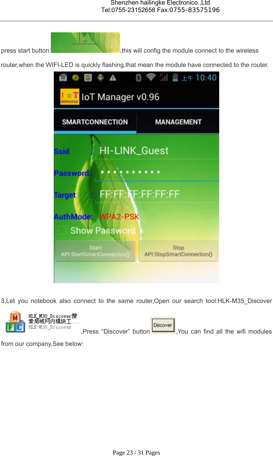                                    Shenzhen hailingke Electronico.,Ltd                                  Tel:0755-23152658 Fax:0755-83575196   Page 23 / 31 Pages press start button: ,this will config the module connect to the wireless router,when the WIFI-LED is quickly flashing,that mean the module have connected to the router.   3,Let you notebook also connect to the same router,Open our search tool:HLK-M35_Discover ,Press “Discover” button ,You can find all the wifi modules from our company,See below: 