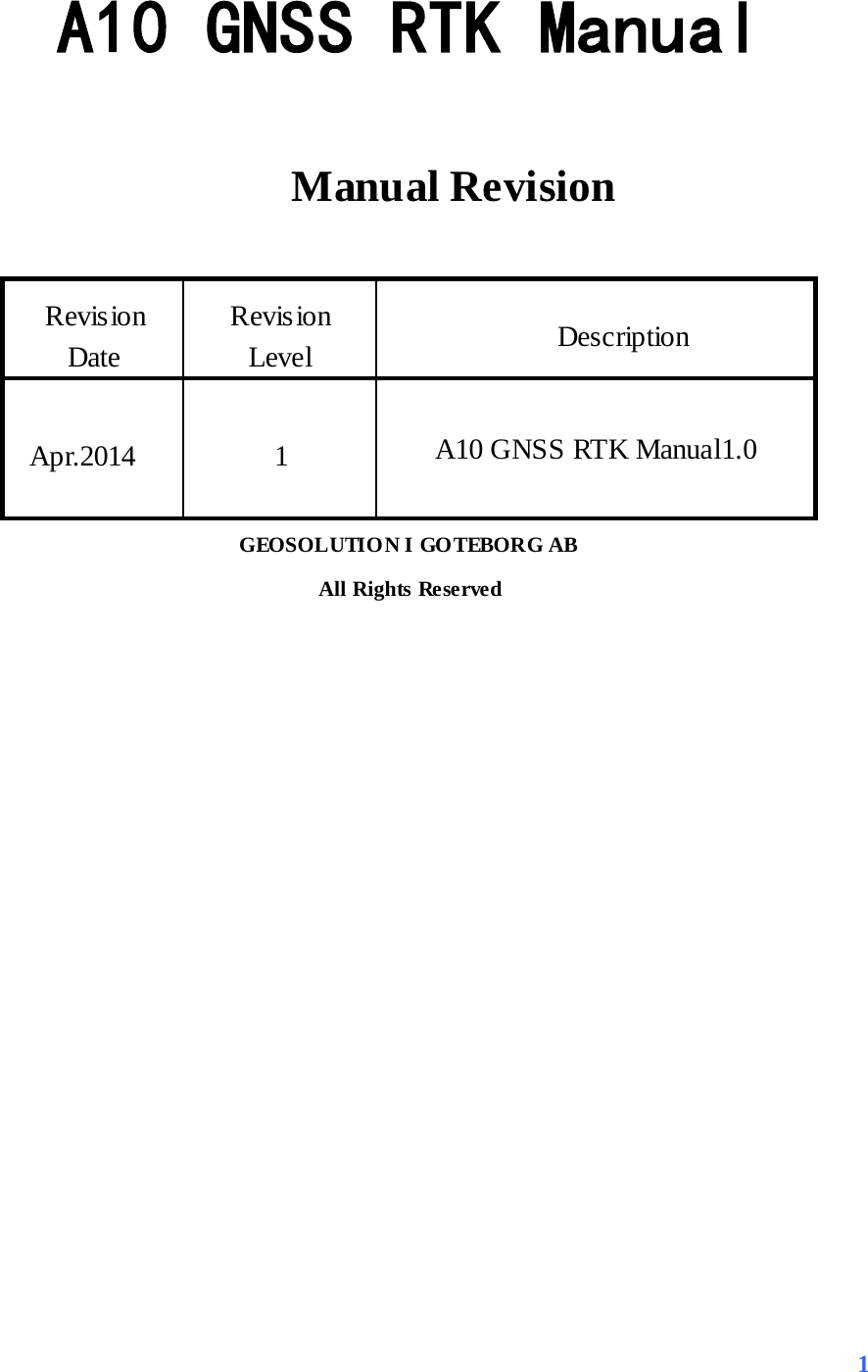 A10 GNSS RTK Manual Manual Revision Revis ion Date Revision Level Description Apr.2014  1  A10 GNSS RTK Manual1.0 GEOSOLUTION I GOTEBORG AB All Rights Reserved  1