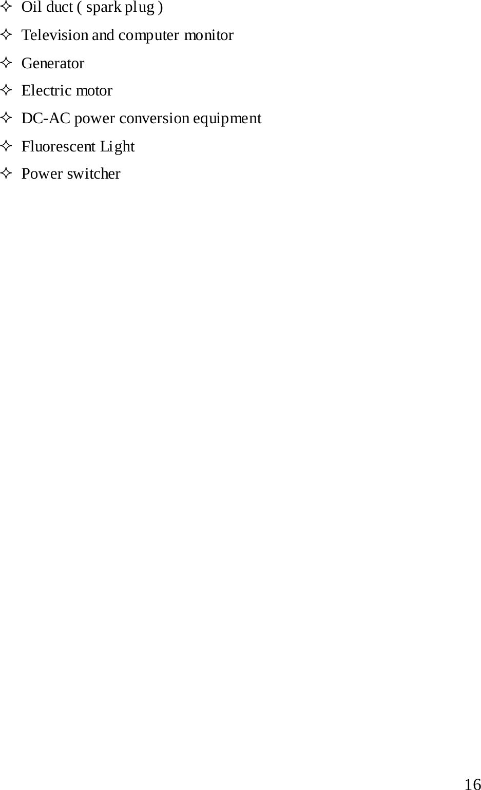   Oil duct ( spark plug )  Television and computer monitor  Generator  Electric motor  DC-AC power conversion equipment    Fluorescent Light    Power switcher    16 