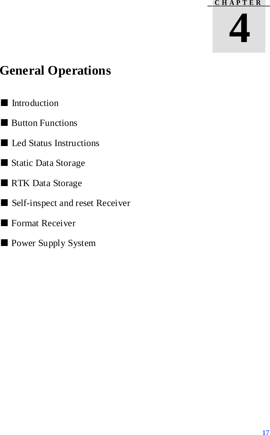    General Operations ■ Introduction   ■ Button Functions ■ Led Status Instructions   ■ Static Data Storage ■ RTK Data Storage ■ Self-inspect and reset Receiver ■ Format Receiver ■ Power Supply System   C H A P T E R    4   17 