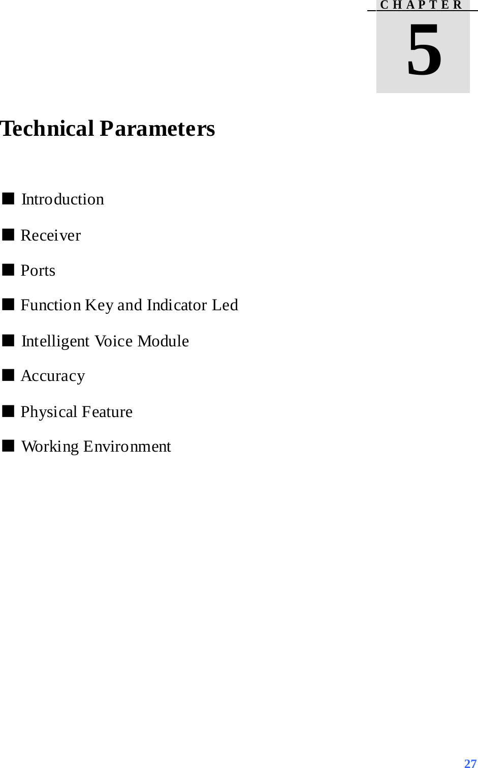     Technical Parameters  ■ Introduction ■ Receiver ■ Ports   ■ Function Key and Indicator Led ■ Intelligent Voice Module ■ Accuracy ■ Physical Feature ■ Working Environment  C H A P T E R    5   27 