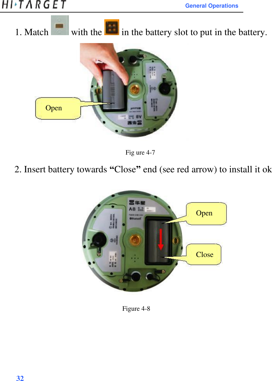 General Operations  1. Match   with the   in the battery slot to put in the battery.         Open      Fig ure 4-7  2. Insert battery towards “Close” end (see red arrow) to install it ok     Open      Close        Figure 4-8          32      
