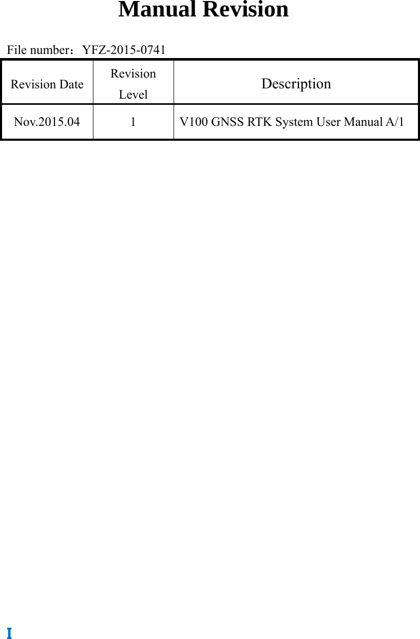 I Manual Revision File number：YFZ-2015-0741 Revision Date Revision Level  Description Nov.2015.04 1  V100 GNSS RTK System User Manual A/1          
