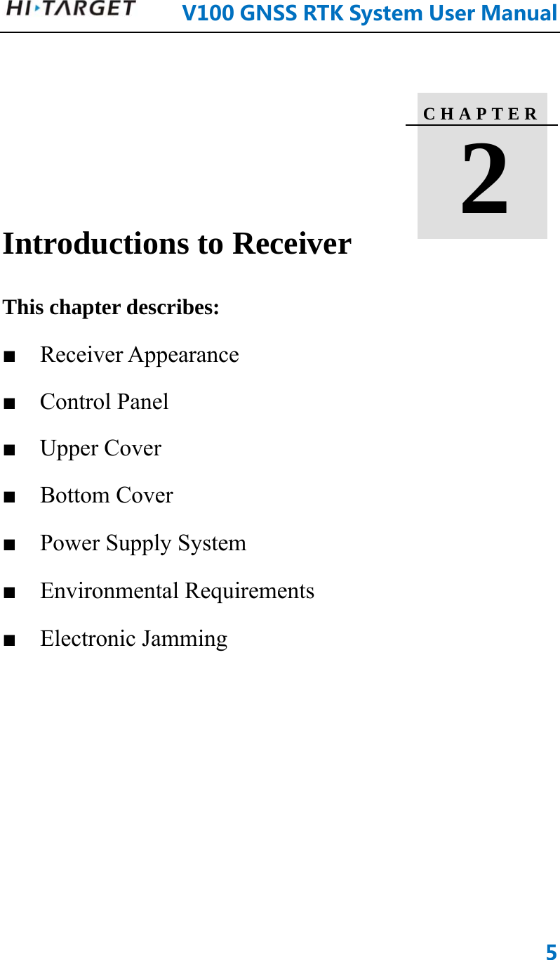      V100GNSSRTKSystemUserManual5     Introductions to Receiver This chapter describes: ■  Receiver Appearance ■  Control Panel  ■  Upper Cover ■  Bottom Cover ■  Power Supply System ■  Environmental Requirements ■  Electronic Jamming C H A P T E R   2  