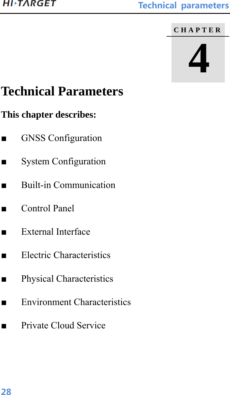                               Technical parameters 28    Technical Parameters This chapter describes: ■   GNSS Configuration ■   System Configuration ■   Built-in Communication ■   Control Panel ■   External Interface ■   Electric Characteristics ■   Physical Characteristics ■   Environment Characteristics ■   Private Cloud Service  C H A P T E R   4  