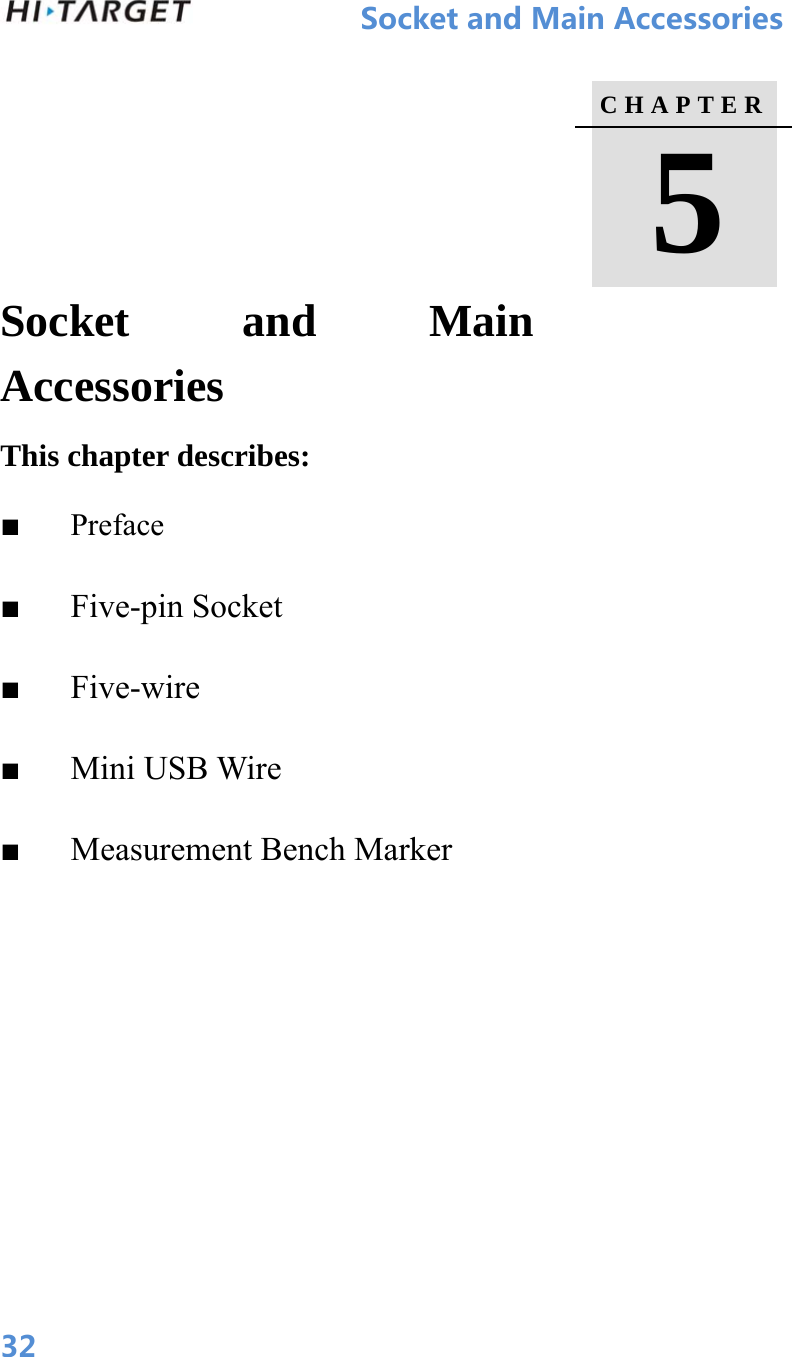           SocketandMainAccessories  32    Socket and Main Accessories This chapter describes:   ■   Preface ■   Five-pin Socket ■   Five-wire ■   Mini USB Wire ■   Measurement Bench Marker C H A P T E R   5  