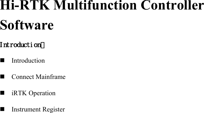  Hi-RTK Multifunction Controller Software Introduction：  Introduction  Connect Mainframe    iRTK Operation  Instrument Register        