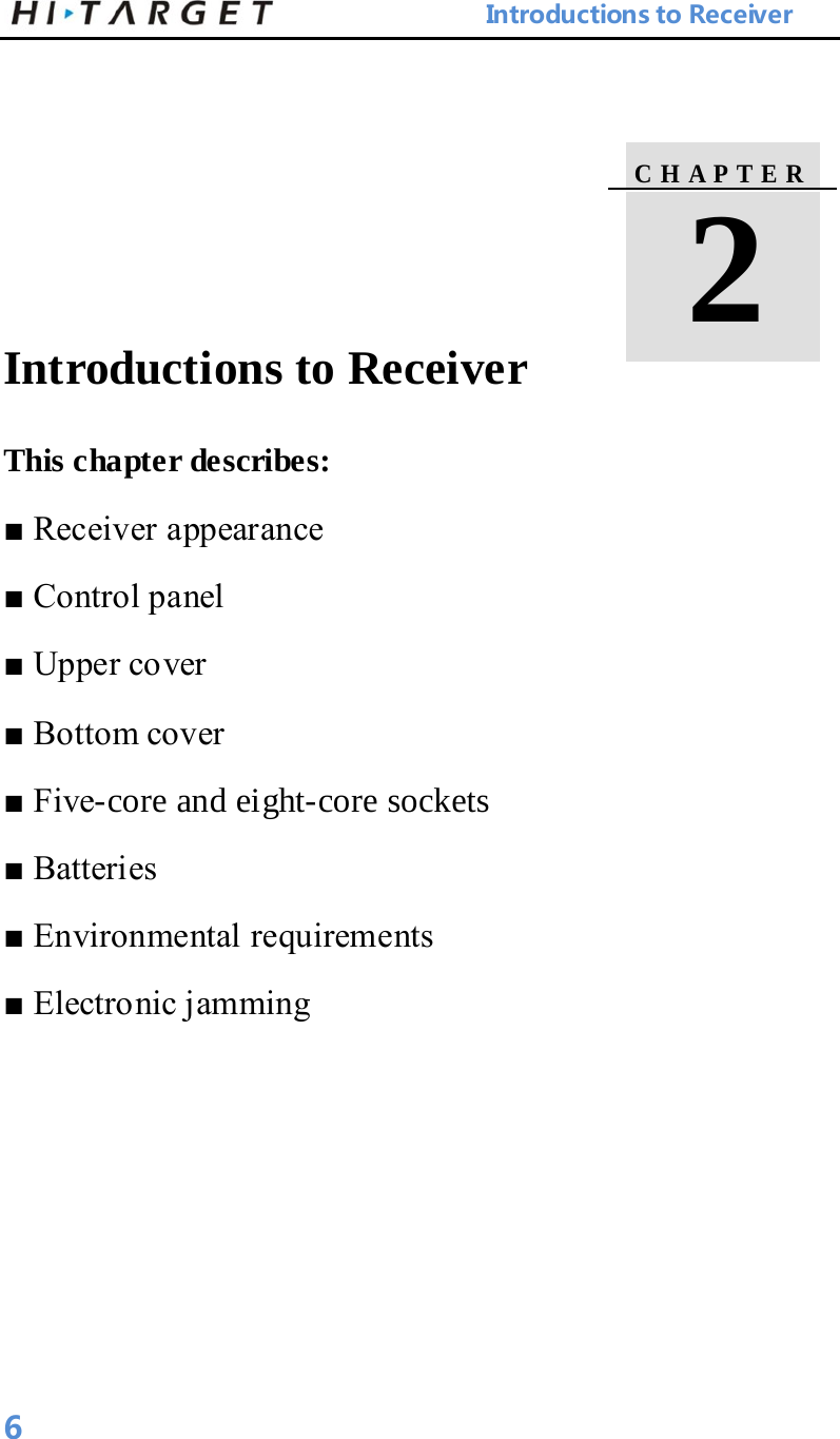                            Introductions to Receiver     Introductions to Receiver This chapter describes:   ■ Receiver appearance   ■ Control panel   ■ Upper cover   ■ Bottom cover   ■ Five-core and eight-core sockets   ■ Batteries   ■ Environmental requirements   ■ Electronic jamming    C H A P T E R    2  6 