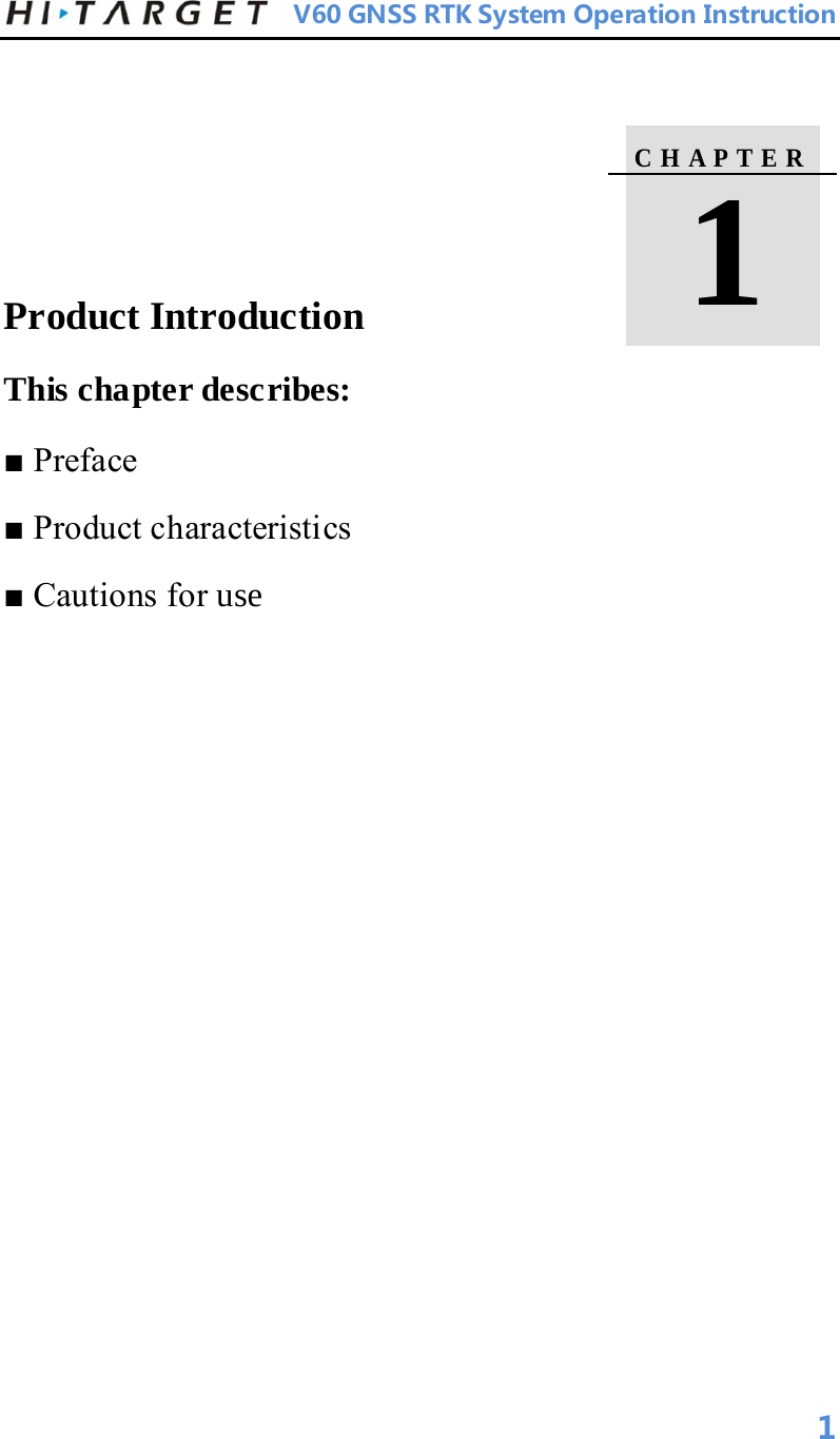          V60 GNSS RTK System Operation Instruction       Product Introduction   This chapter describes:   ■ Preface   ■ Product characteristics   ■ Cautions for use    C H A P T E R    1  1 