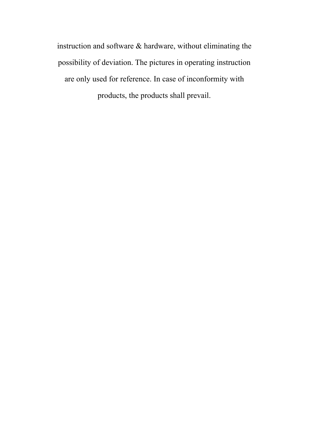 instruction and software &amp; hardware, without eliminating the possibility of deviation. The pictures in operating instruction are only used for reference. In case of inconformity with products, the products shall prevail.           