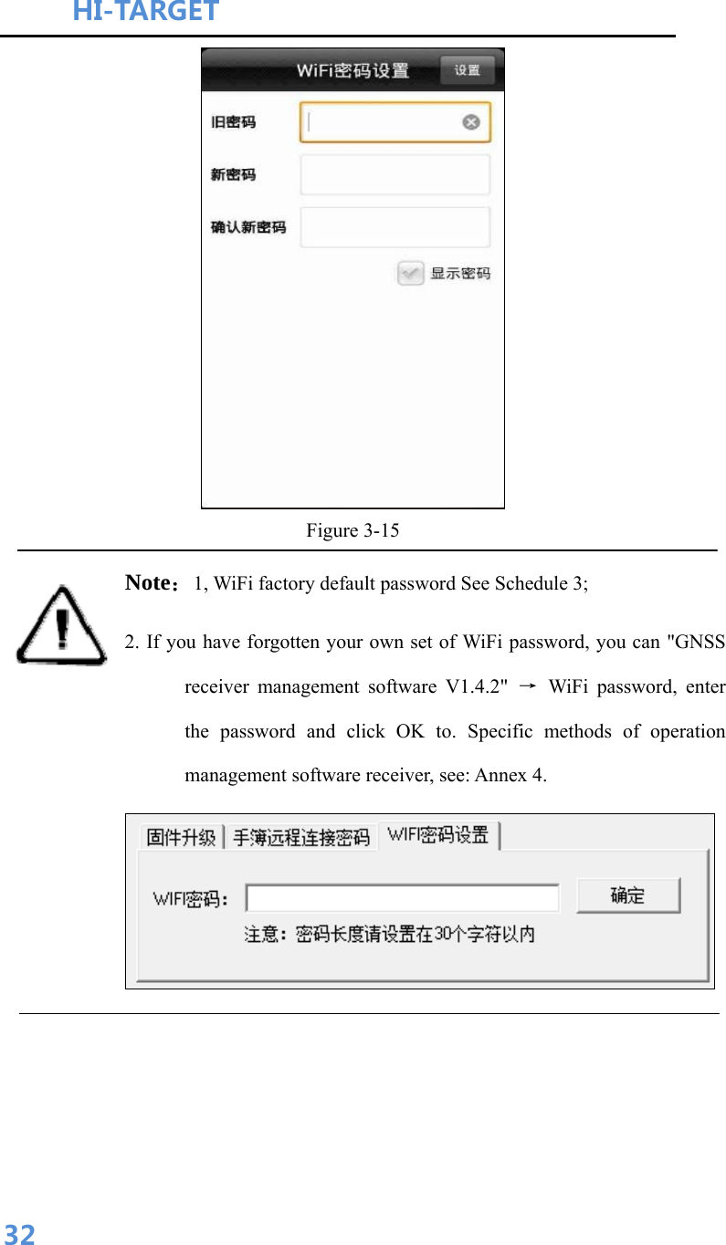 HI-TARGET                                    32 Figure 3-15 Note：1, WiFi factory default password See Schedule 3; 2. If you have forgotten your own set of WiFi password, you can &quot;GNSS receiver management software V1.4.2&quot; → WiFi password, enter the password and click OK to. Specific methods of operation management software receiver, see: Annex 4.     