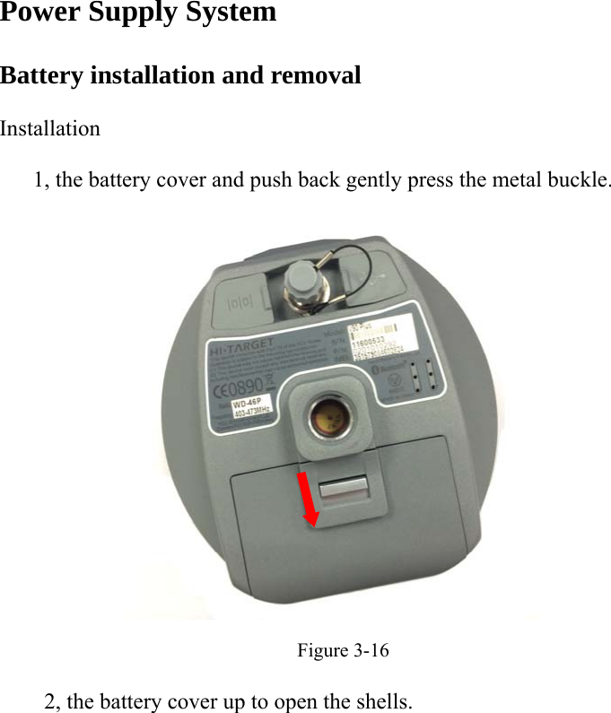  Power Supply System Battery installation and removal Installation 1, the battery cover and push back gently press the metal buckle.  Figure 3-16 2, the battery cover up to open the shells. 