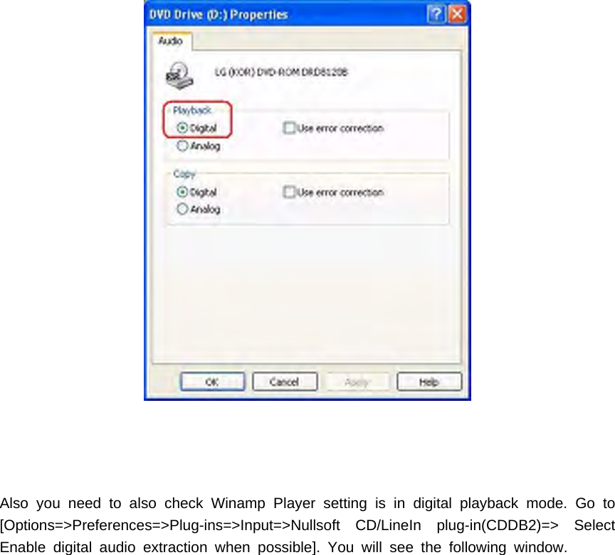 Also you need to also check Winamp Player setting is in digital playback mode. Go to[Options=>Preferences=>Plug-ins=>Input=>Nullsoft CD/LineIn plug-in(CDDB2)=> SelectEnable digital audio extraction when possible]. You will see the following window.