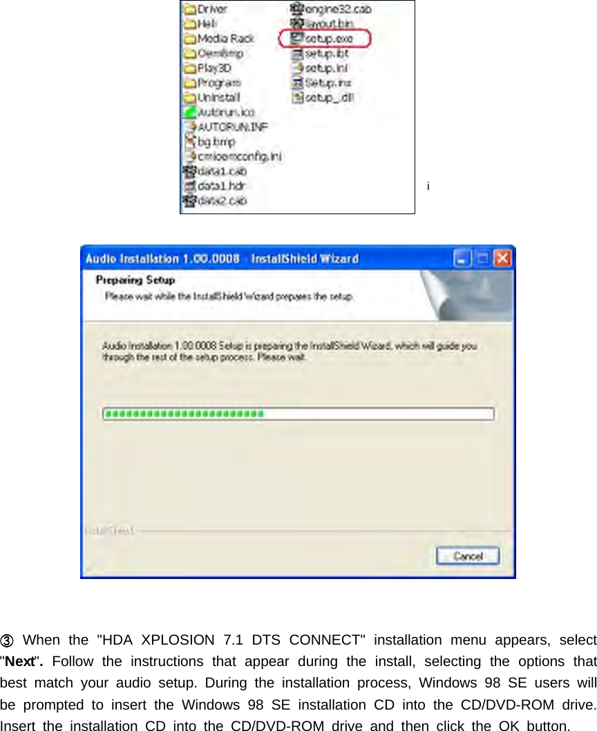 iWhen the "HDA XPLOSION 7.1 DTS CONNECT" installation menu appears, select"Next".Follow the instructions that appear during the install, selecting the options thatbest match your audio setup. During the installation process, Windows 98 SE users willbe prompted to insert the Windows 98 SE installation CD into the CD/DVD-ROM drive.Insert the installation CD into the CD/DVD-ROM drive and then click the OK button.