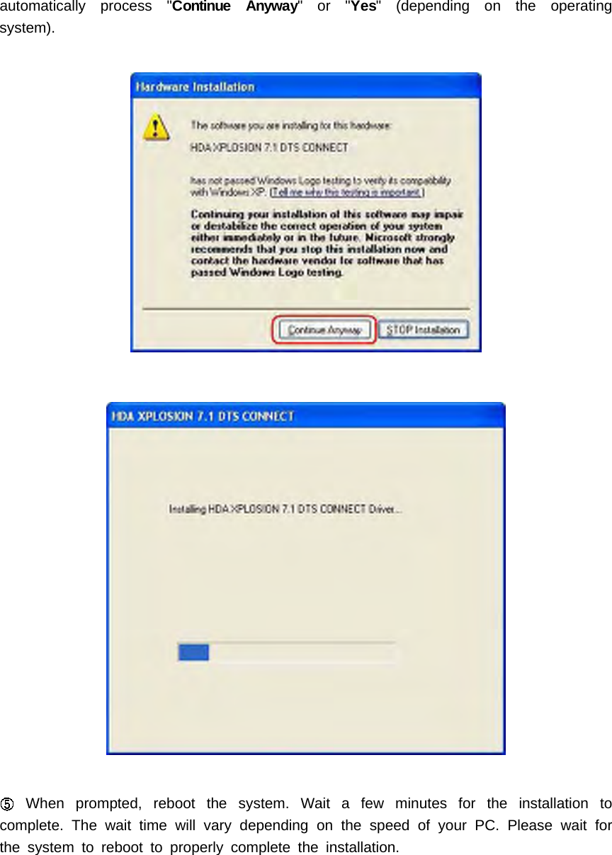 automatically process "Continue Anyway"or"Yes" (depending on the operatingsystem).When prompted, reboot the system. Wait a few minutes for the installation tocomplete. The wait time will vary depending on the speed of your PC. Please wait forthe system to reboot to properly complete the installation.