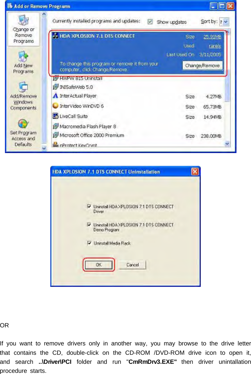 ORIf you want to remove drivers only in another way, you may browse to the drive letterthat contains the CD, double-click on the CD-ROM /DVD-ROM drive icon to open it,and search ..\Driver\PCI folder and run "CmRmDrv3.EXE" then driver unintallationprocedure starts.