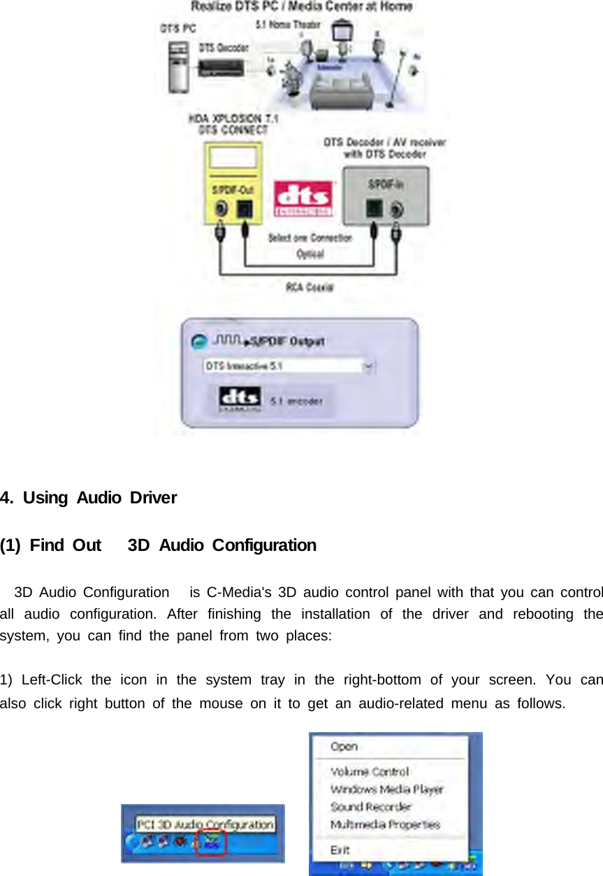 4. Using Audio Driver(1) Find Out 3D Audio Configuration3D Audio Configuration is C-Media's 3D audio control panel with that you can controlall audio configuration. After finishing the installation of the driver and rebooting thesystem, you can find the panel from two places:1) Left-Click the icon in the system tray in the right-bottom of your screen. You canalso click right button of the mouse on it to get an audio-related menu as follows.