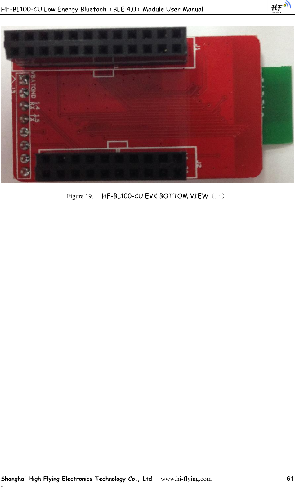 HF-BL100-CU Low Energy Bluetooh（BLE 4.0）Module User Manual Shanghai High Flying Electronics Technology Co., Ltd     www.hi-flying.com    -  61 -  Figure 19. HF-BL100-CU EVK BOTTOM VIEW（三）  