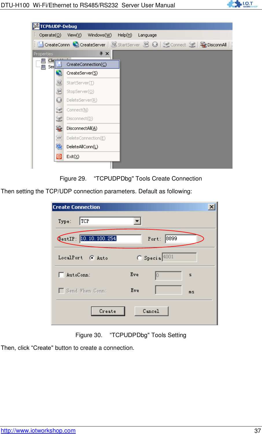 DTU-H100 Wi-Fi/Ethernet to RS485/RS232  Server User Manual    http://www.iotworkshop.com 37  Figure 29.  “TCPUDPDbg&quot; Tools Create Connection Then setting the TCP/UDP connection parameters. Default as following:   Figure 30.  “TCPUDPDbg&quot; Tools Setting Then, click “Create&quot; button to create a connection.   