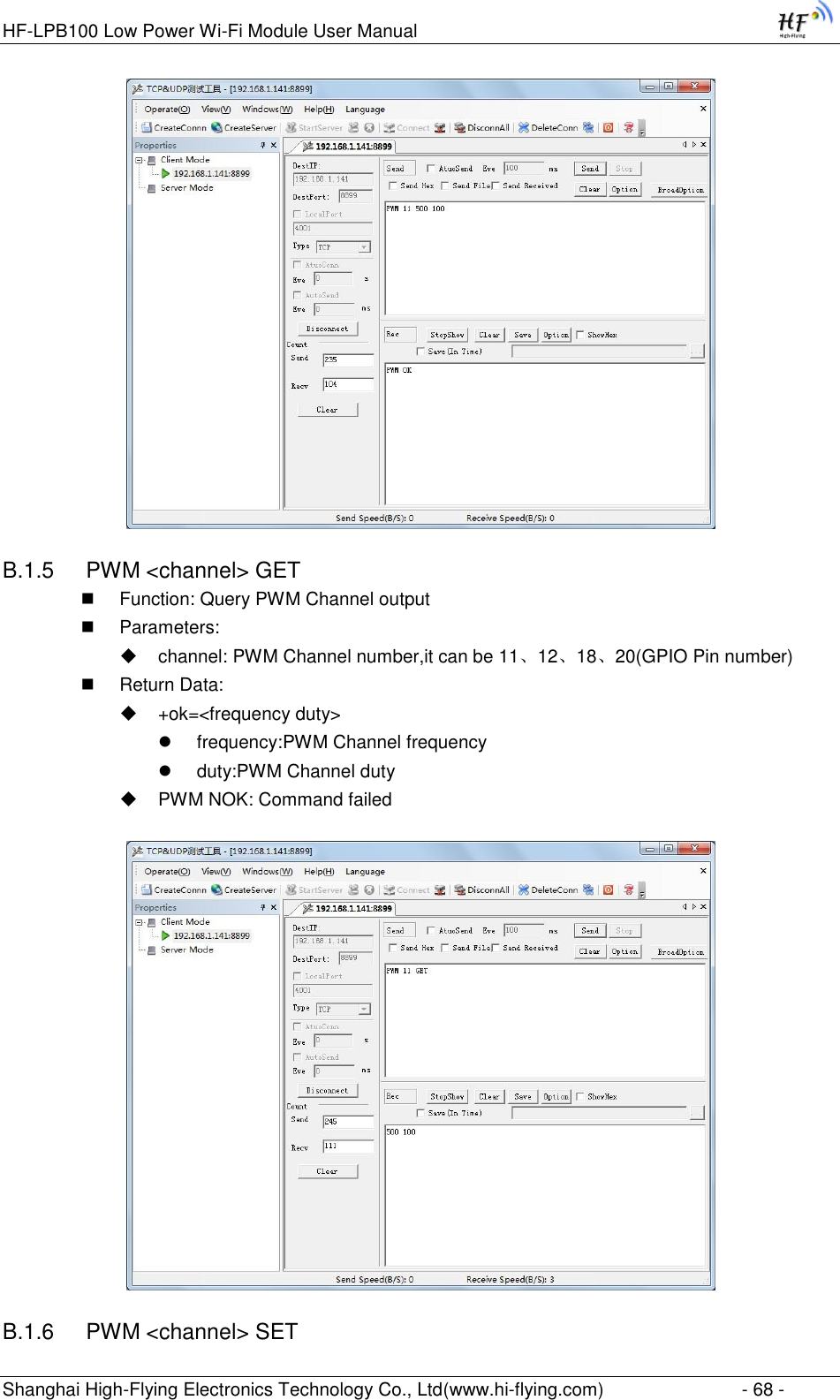 HF-LPB100 Low Power Wi-Fi Module User Manual Shanghai High-Flying Electronics Technology Co., Ltd(www.hi-flying.com)  - 68 -  B.1.5  PWM &lt;channel&gt; GET  Function: Query PWM Channel output  Parameters:  channel: PWM Channel number,it can be 11、12、18、20(GPIO Pin number)  Return Data:  +ok=&lt;frequency duty&gt;  frequency:PWM Channel frequency  duty:PWM Channel duty  PWM NOK: Command failed  B.1.6  PWM &lt;channel&gt; SET 