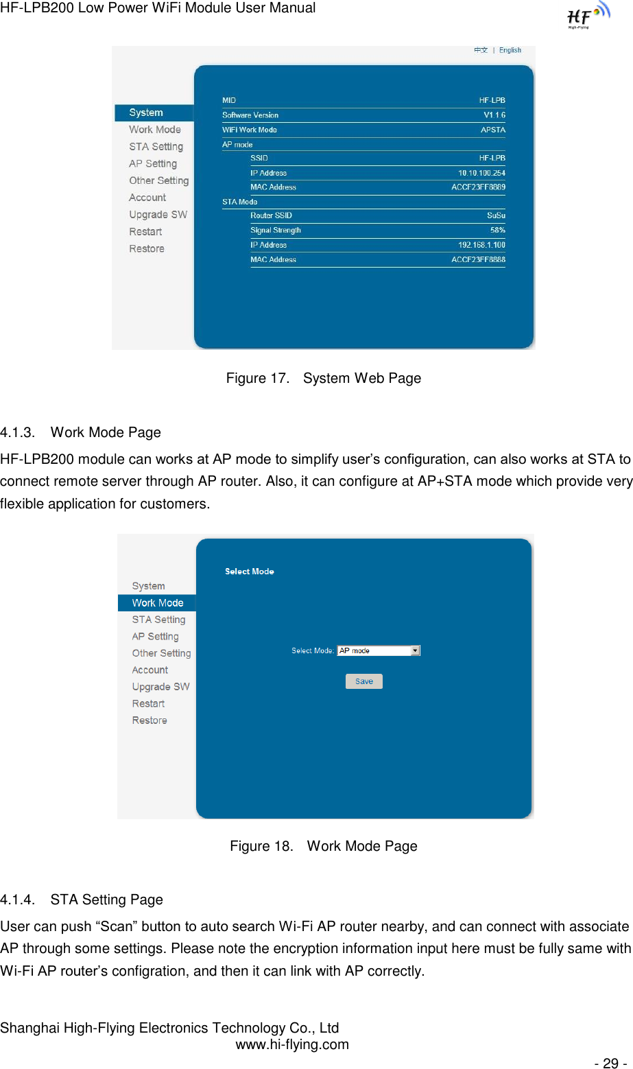 HF-LPB200 Low Power WiFi Module User Manual Shanghai High-Flying Electronics Technology Co., Ltd www.hi-flying.com   - 29 -  Figure 17. System Web Page 4.1.3. Work Mode Page HF-LPB200 module can works at AP mode to simplify user‟s configuration, can also works at STA to connect remote server through AP router. Also, it can configure at AP+STA mode which provide very flexible application for customers.    Figure 18. Work Mode Page 4.1.4. STA Setting Page User can push “Scan” button to auto search Wi-Fi AP router nearby, and can connect with associate AP through some settings. Please note the encryption information input here must be fully same with Wi-Fi AP router‟s configration, and then it can link with AP correctly. 