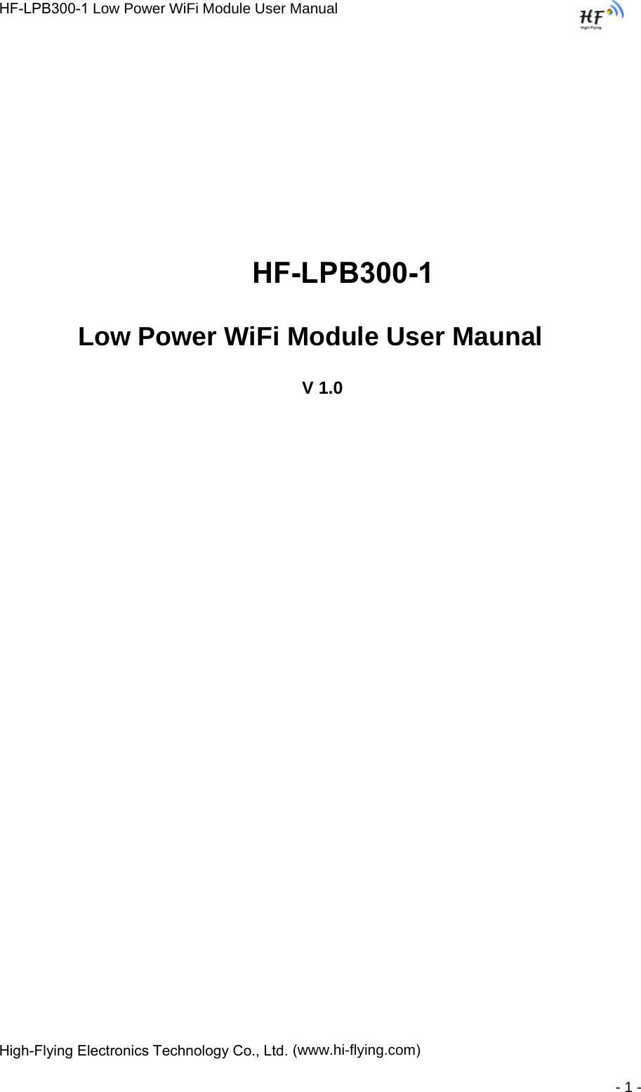 HF-LPB300-1 Low Power WiFi Module User Manual High-Flying Electronics Technology Co., Ltd. (www.hi-flying.com) - 1 - HF-LPB300-1  Low Power WiFi Module User Maunal    V 1.0 