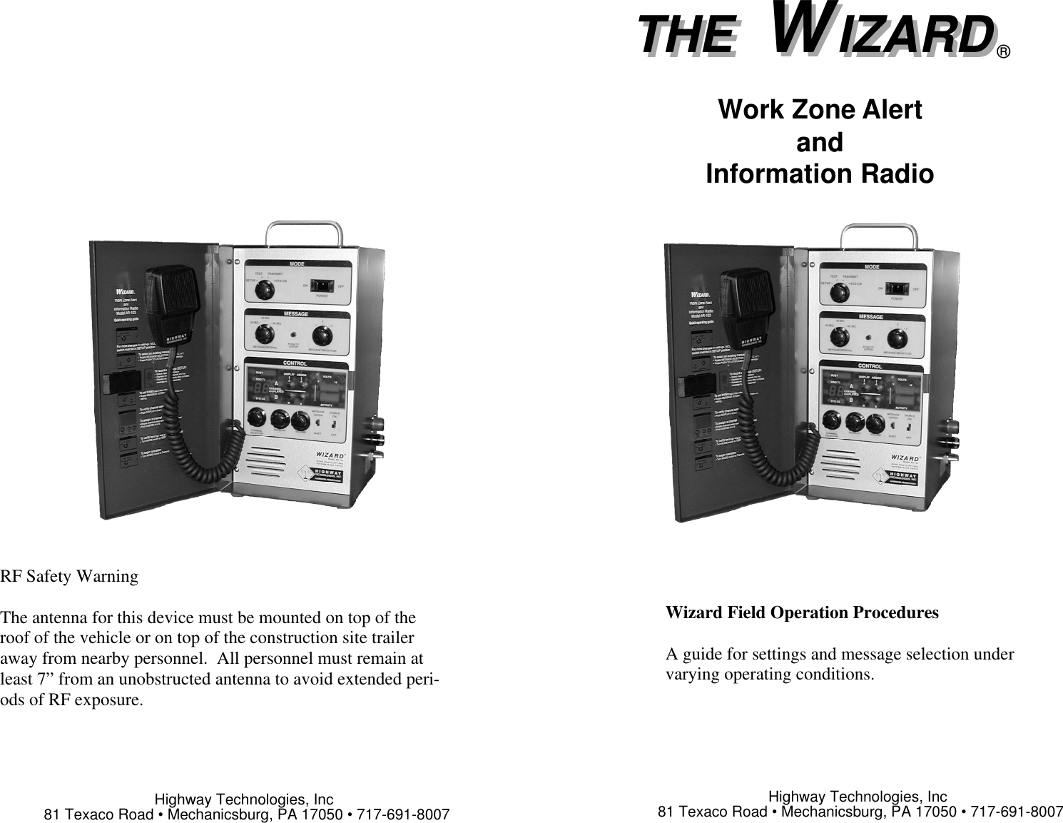 THE  WIZARDWork Zone AlertandInformation RadioTHE  WIZARD®Wizard Field Operation ProceduresA guide for settings and message selection undervarying operating conditions.Highway Technologies, Inc 81 Texaco Road • Mechanicsburg, PA 17050 • 717-691-8007 Highway Technologies, Inc 81 Texaco Road • Mechanicsburg, PA 17050 • 717-691-8007 RF Safety WarningThe antenna for this device must be mounted on top of theroof of the vehicle or on top of the construction site traileraway from nearby personnel.  All personnel must remain atleast 7” from an unobstructed antenna to avoid extended peri-ods of RF exposure.  