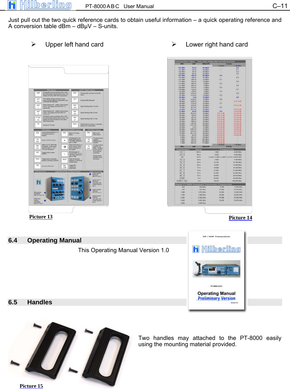  PT-8000 A&middot;B&middot;C   User Manual C&ndash;11   Just pull out the two quick reference cards to obtain useful information &ndash; a quick operating reference and A conversion table dBm &ndash; dB&micro;V &ndash; S-units.     Upper left hand card    Lower right hand card                       6.4 Operating Manual This Operating Manual Version 1.0      6.5 Handles    Two handles may attached to the PT-8000 easily using the mounting material provided.         Picture 13 Picture 14 Picture 15 