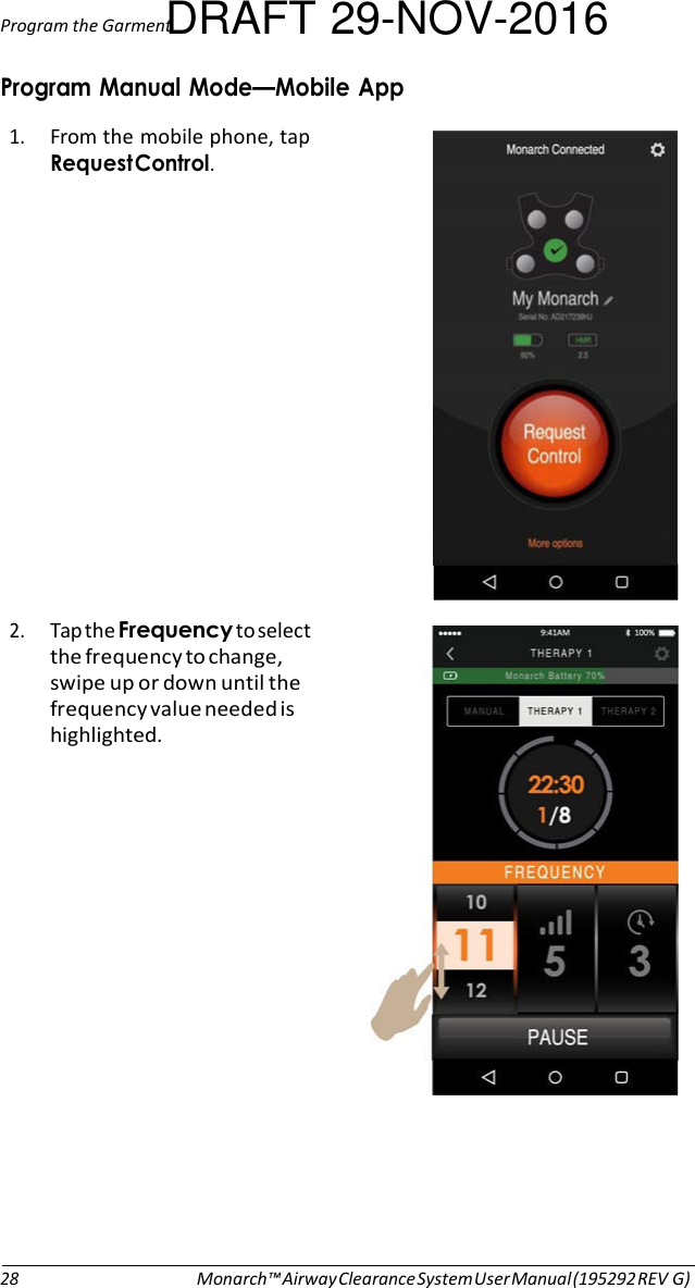 Program the GarmentDRAFT 29-NOV-2016  Program Manual Mode—Mobile App 1. From the mobile phone, tap Request Control.                 2. Tap the Frequency to select the frequency to change, swipe up or down until the frequency value needed is highlighted.                     28 Monarch™ Airway Clearance System User Manual (195292 REV G) 