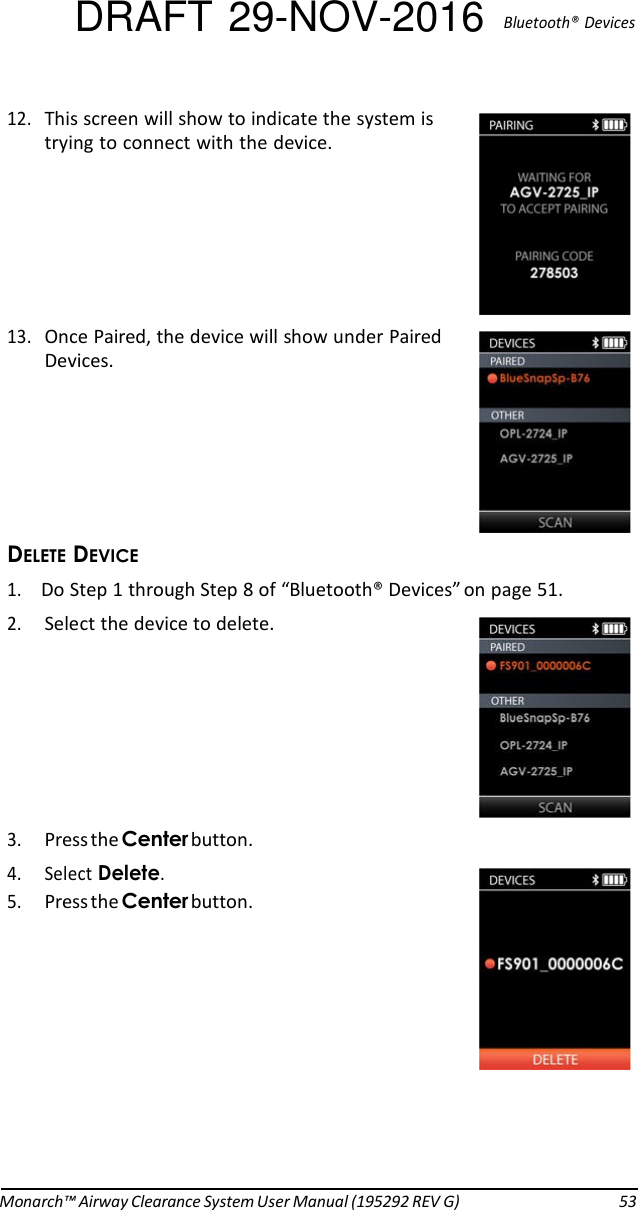 DRAFT 29-NOV-2016  Bluetooth®  Devices  12. This screen will show to indicate the system is trying to connect with the device.       13. Once Paired, the device will show under Paired Devices.        (# 1. Do Step 1 through Step 8 of “Bluetooth® Devices” on page 51. 2. Select the device to delete.   3. Press the button. 4. Select !. 5. Press the button.             Monarch™ Airway Clearance System User Manual (195292 REV G)  53 