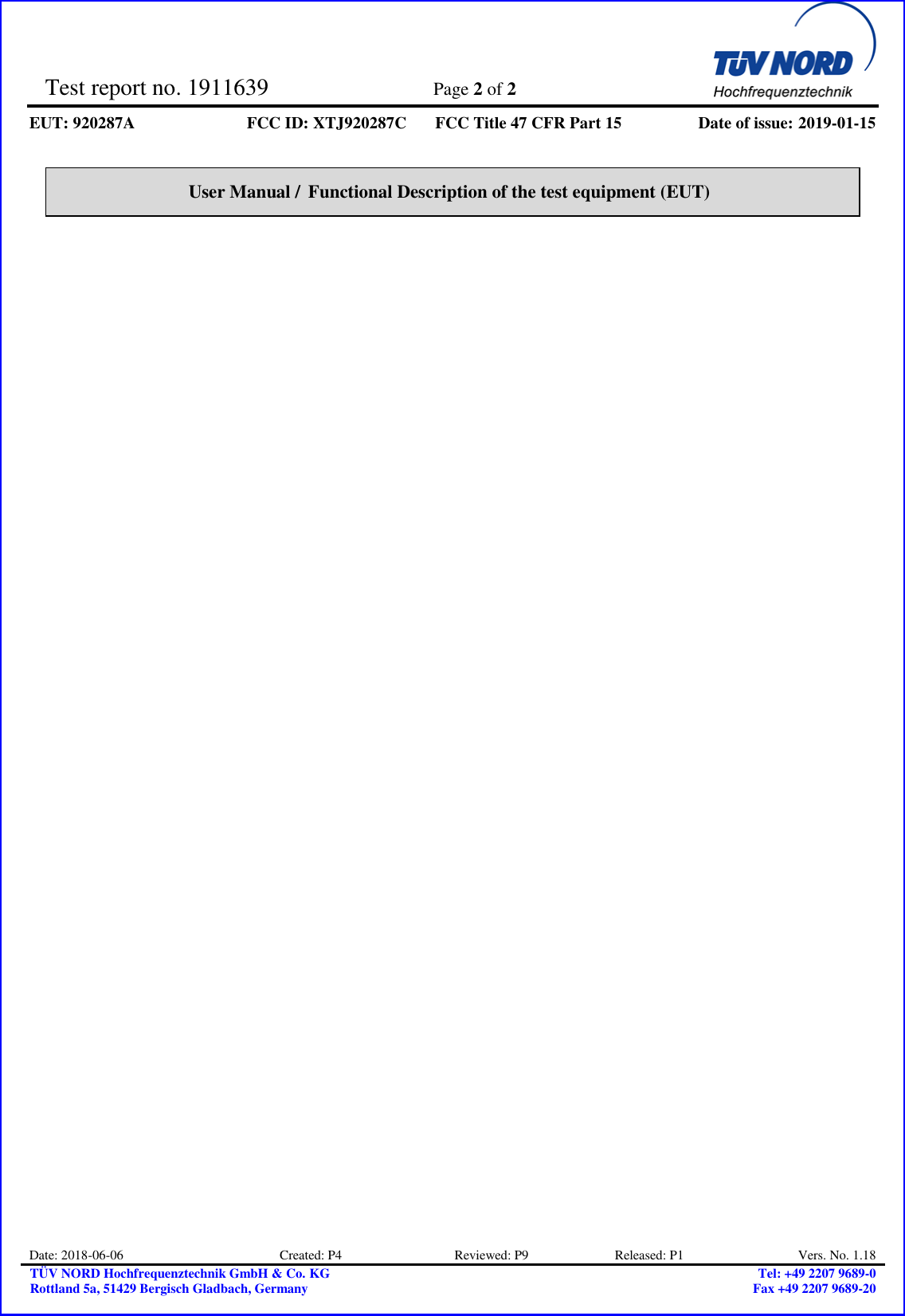 Test report no. 1911639  Page 2 of 2    EUT: 920287A FCC ID: XTJ920287C FCC Title 47 CFR Part 15 Date of issue: 2019-01-15   Date: 2018-06-06 Created: P4                                  Reviewed: P9                          Released: P1 Vers. No. 1.18 TÜV NORD Hochfrequenztechnik GmbH &amp; Co. KG Rottland 5a, 51429 Bergisch Gladbach, Germany Tel: +49 2207 9689-0 Fax +49 2207 9689-20   User Manual /  Functional Description of the test equipment (EUT)   