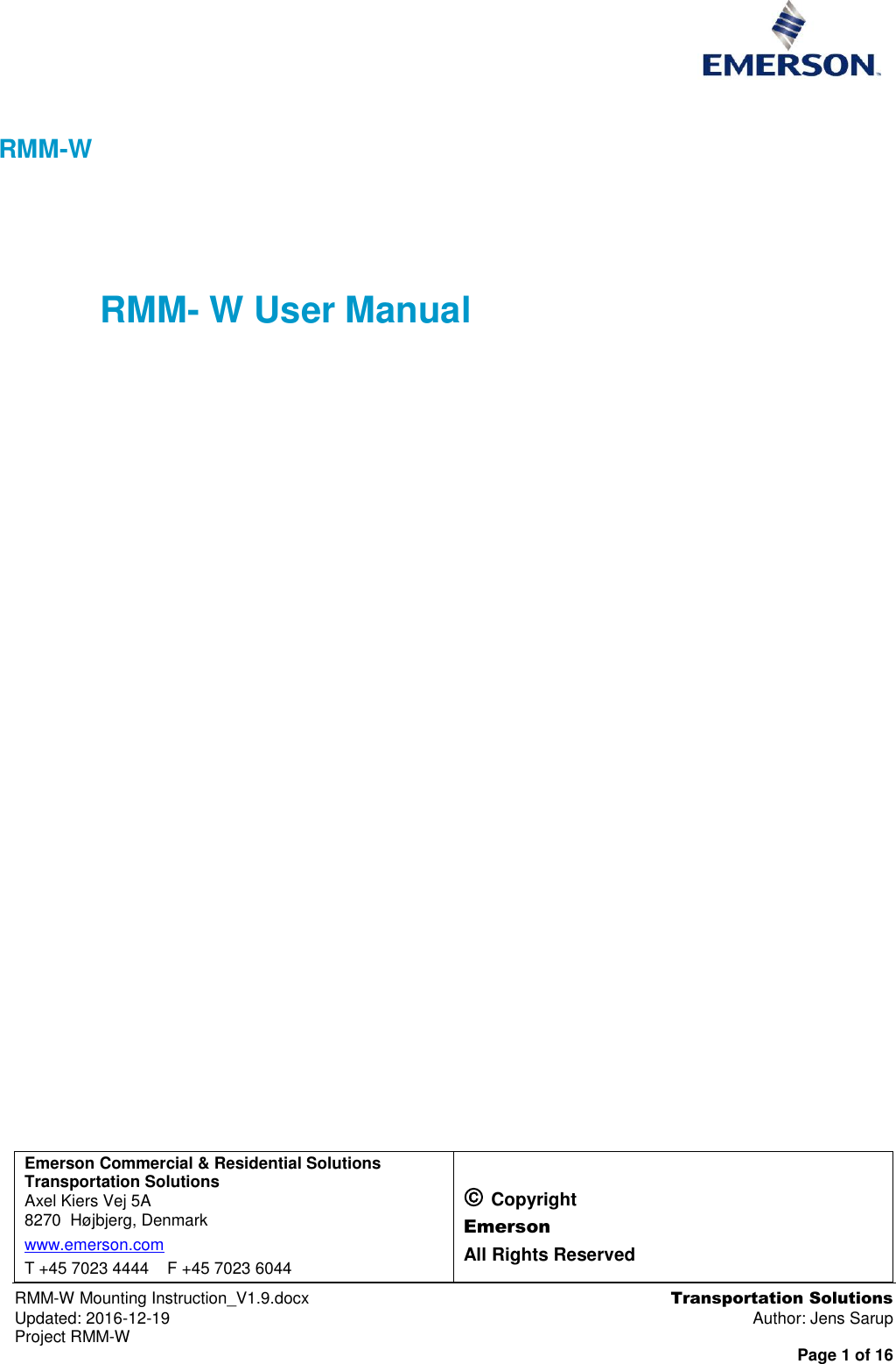  Emerson Commercial &amp; Residential Solutions Transportation Solutions Axel Kiers Vej 5A 8270  Højbjerg, Denmark www.emerson.com  T +45 7023 4444    F +45 7023 6044  Copyright Emerson All Rights Reserved RMM-W Mounting Instruction_V1.9.docx  Transportation Solutions Updated: 2016-12-19  Author: Jens Sarup Project RMM-W  Page 1 of 16   RMM-W  RMM- W User Manual  