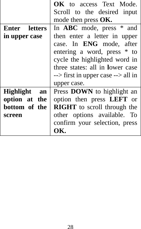  28 OK to access Text Mode. Scroll to the desired input mode then press OK. Enter letters in upper case  In  ABC mode, press * and then enter a letter in upper case. In ENG mode, after entering a word, press * to cycle the highlighted word in three states: all in lower case --&gt; first in upper case --&gt; all in upper case. Highlight an option at the bottom of the screen Press DOWN to highlight an option then press LEFT or RIGHT to scroll through the other options available. To confirm your selection, press OK.      