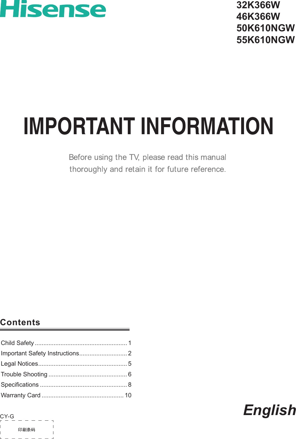 EnglishCY-GIMPORTANT INFORMATIONContentsChild Safety ...................................................... 1Important Safety Instructions ............................ 2Legal Notices .................................................... 5Trouble Shooting .............................................. 6 Specifications ................................................... 8Warranty Card ................................................ 1032K366W46K366W50K610NGW55K610NGW