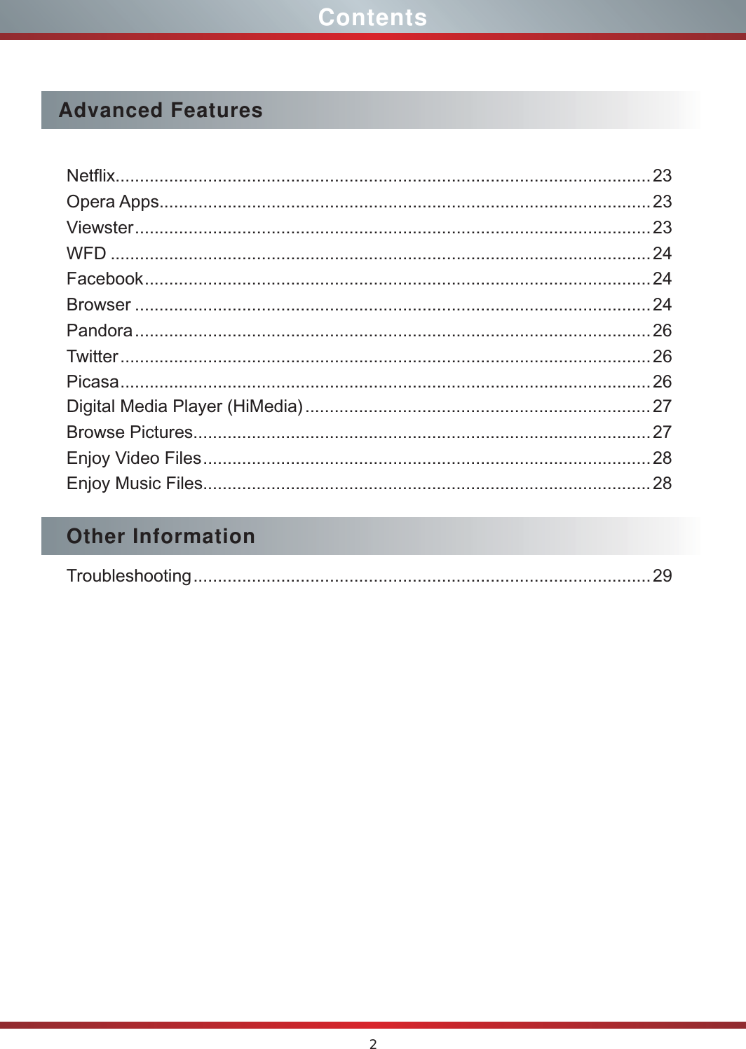 2ContentsAdvanced Features Netflix..............................................................................................................23Opera Apps.....................................................................................................23Viewster .......................................................................................................... 23WFD ...............................................................................................................24Facebook ........................................................................................................24Browser ..........................................................................................................24Pandora .......................................................................................................... 26Twitter .............................................................................................................26Picasa .............................................................................................................26 Digital Media Player (HiMedia) ....................................................................... 27Browse Pictures..............................................................................................27Enjoy Video Files ............................................................................................28Enjoy Music Files............................................................................................28Other InformationTroubleshooting .............................................................................................. 29