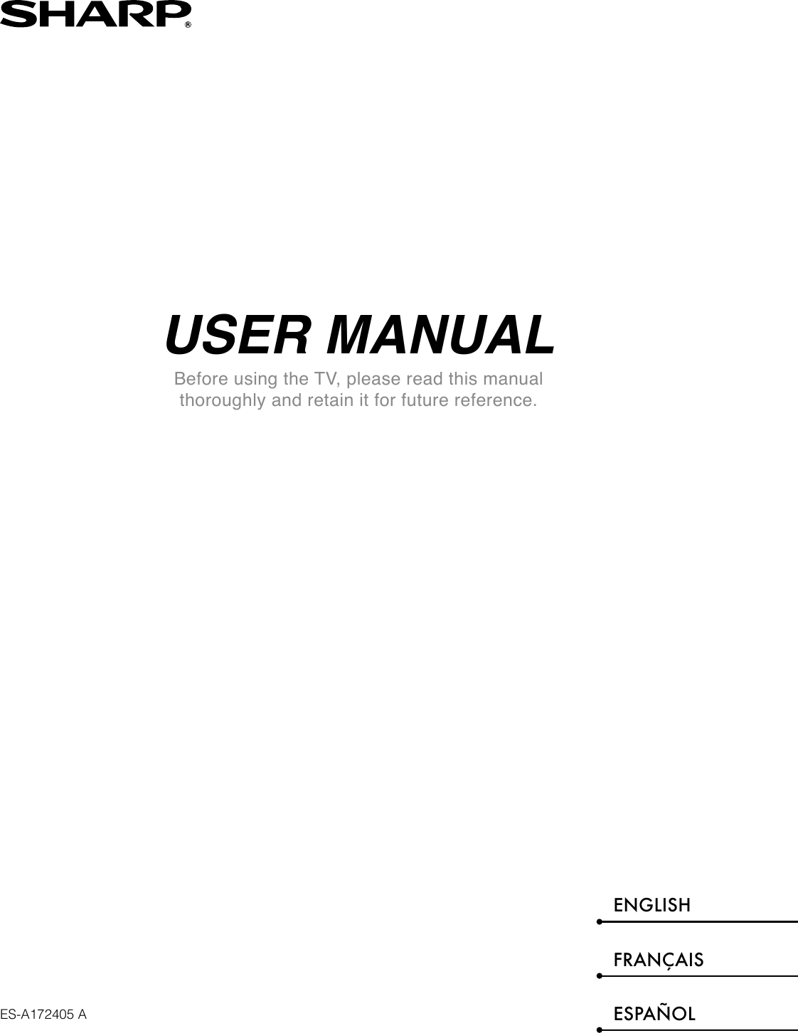 USER MANUALBefore using the TV, please read this manual thoroughly and retain it for future reference.ENGLISHFRANÇAISESPAÑOLES-A172405 A