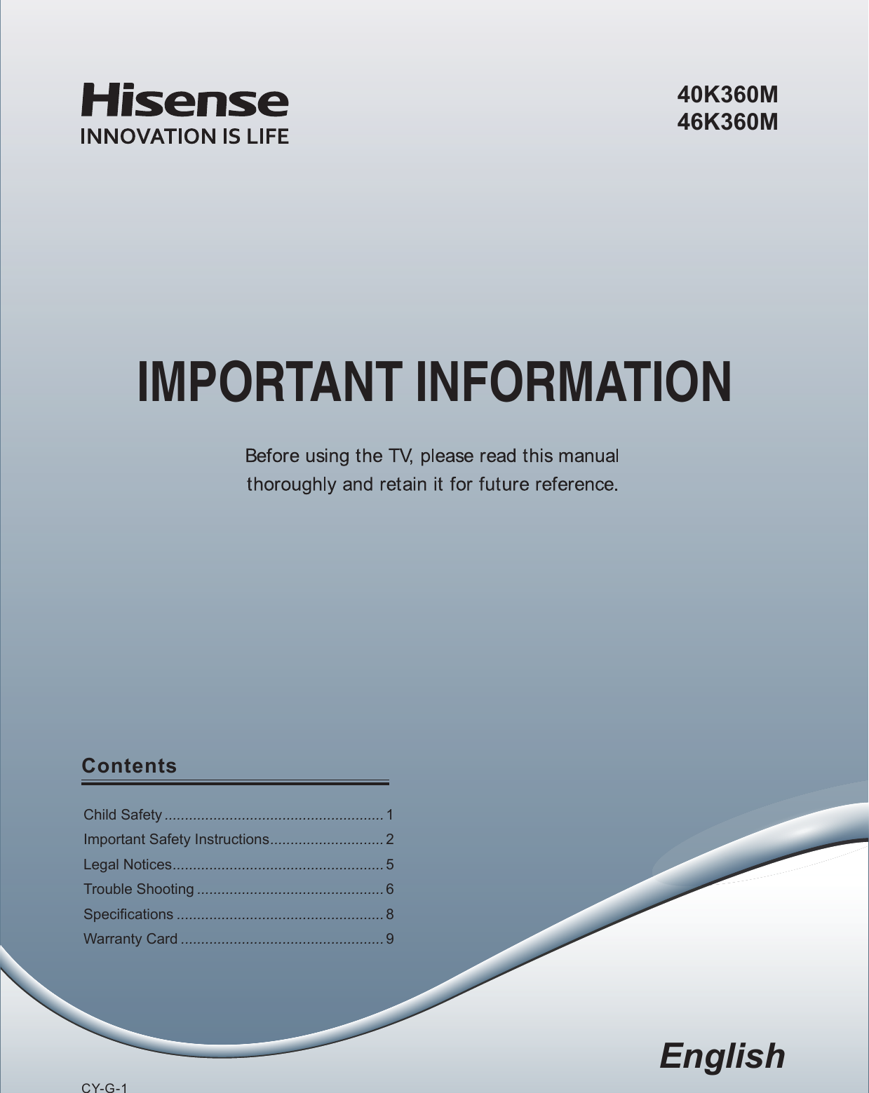 EnglishCY-G-1IMPORTANT INFORMATIONContentsChild Safety ...................................................... 1Important Safety Instructions ............................ 2Legal Notices .................................................... 5Trouble Shooting .............................................. 6 Specifications ................................................... 8Warranty Card .................................................. 940K360M46K360M