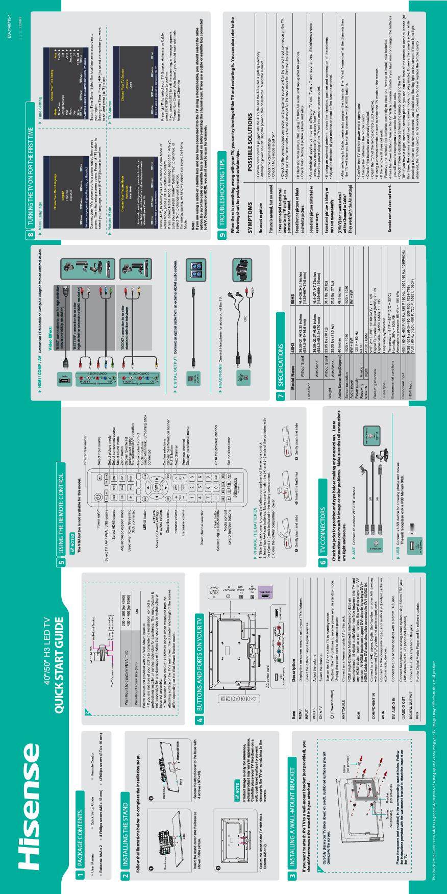 ES-J140715-1All HDMI inputs can support DVI video in by using a DVIˉHDMI Cable, the DVI audio should be connected to DVI AUDIO IN.40H3Model NameActive Screen Size(Diagonal)DescriptionItem40 inches36.39×21.46×3.33 inches(924.3×545×84.5 mm)36.39×22.97×6.69 inches(924.3×583.5×170 mm)22.05 lbs (10 kg)25.35 lbs (11.5 kg)Insert the stand cover into the base as shown in the picture.Secure the stand cover to the base with 4 screws (ST4x16). Secure the stand to the TV with the 4 Screws (M5×12).Product image is only for reference, actual product may vary in appearance. Carefully place your TV facedown on a soft, cushioned surface to prevent damage to the TV or  scratching to the screen.400 × 400 (for 50H3) 200 × 200 (for 40H3)Place the spacers (not provided) in the corresponding bracket holes.  Follow the instructions provided with the wall-mount bracket to attach the bracket on the TV.Carefully place your TV (face down) on a soft, cushioned surface to prevent damage to the screen.126W + 6W50H349.5 inches44.4×26.3×3.1 inches(1129×667×79.9 mm)44.4×27.1×7.7 inches(1129×689×195 mm)33.1 lbs (15 kg)37.5 lbs (17 kg)8W + 8W40&quot;/50&quot; H3 LED TVScrews ST4X164 Phillips screws (ST4 x 16 mm)Batteries: AAA x 2 4 Phillips screws (M5 x 12 mm)The unit recognizes only a USB Memory Stick.物料号：1137499HDMI / COMP / AV Connect an HDMI cable or Comp/AV Adapter from an external device.&apos;BEST&apos; connection to use for high-definition television (1080p resolution)&apos;BETTER&apos; connection to use for high-definition television (1080i resolution)&apos;GOOD&apos; connection to use for standard-definition televisionVideo Eﬀect:TROUBLESHOOTING TIPSUSING THE REMOTE CONTROLBUTTONS AND PORTS ON YOUR TVTV CONNECTORSConnect an optical cable from an external digital audio system.If you want to attach the TV to a wall-mount bracket (not provided), you should rst remove the stand if it is pre-attached .Follow the illustrations below  to complete the installation steps. The VGA button is not available for this model.QUICK START GUIDEPACKAGE CONTENTSINSTALLING THE STANDINSTALLING A WALL-MOUNT BRACKETCheck the jacks for position and type before making any connections.   Loose connections can result in image or color problems.   Make sure that all connections are tight and secure.SPECIFICATIONSTURNING THE TV ON FOR THE FIRST TIMEWhen there is something wrong with your TV, you can try turning o the TV and restarting it.  You can also refer to the following chart for problem and solution tips. Note:If you are using a cable or satellite box and you have connected it to the TV using a Coaxial cable, you should select the cableoption. Be sure the cable or satellite box is turned on before starting the channel scan. If you use a cable or satellite box connectedto A/V, Component or HDMI, you don&apos;t need to scan for channels.