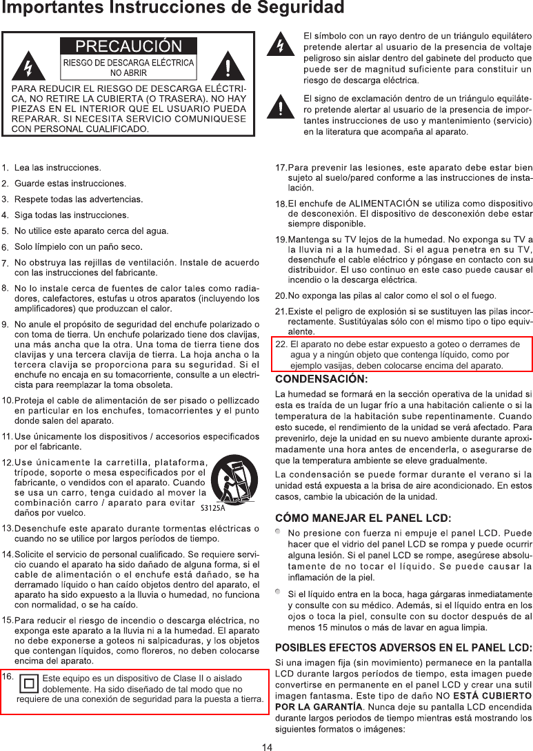 22. El aparato no debe estar expuesto a goteo o derrames de agua y a ningún objeto que contenga líquido, como por ejemplo vasijas, deben colocarse encima del aparato.Este equipo es un dispositivo de Clase II o aislado doblemente. Ha sido diseñado de tal modo que no requiere de una conexión de seguridad para la puesta a tierra.  