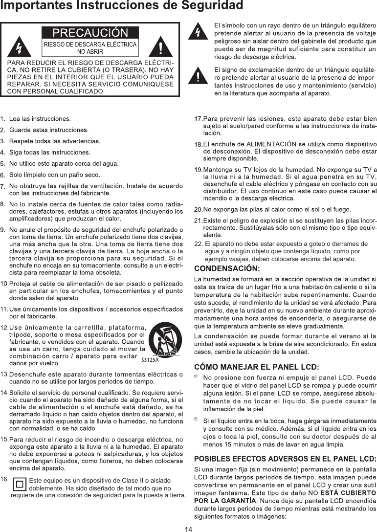 22. El aparato no debe estar expuesto a goteo o derrames de agua y a ningún objeto que contenga líquido, como por ejemplo vasijas, deben colocarse encima del aparato.Este equipo es un dispositivo de Clase II o aislado doblemente. Ha sido diseñado de tal modo que no requiere de una conexión de seguridad para la puesta a tierra.  