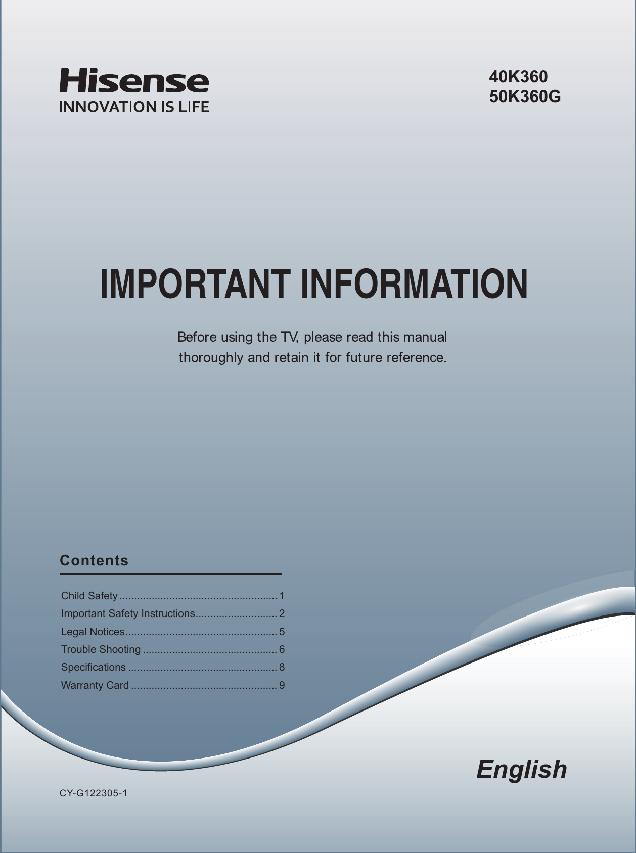 EnglishCY-G122305-1IMPORTANT INFORMATIONContentsChild Safety ...................................................... 1Important Safety Instructions ............................ 2Legal Notices .................................................... 5Trouble Shooting .............................................. 6 Specifications ................................................... 8Warranty Card .................................................. 940K36050K360G