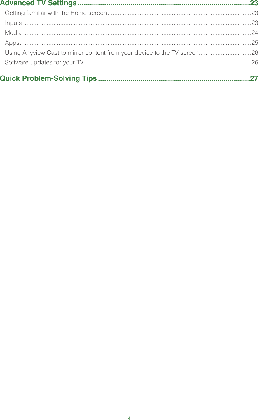 4Advanced TV Settings .....................................................................................23Getting familiar with the Home screen .....................................................................................23Inputs .......................................................................................................................................23Media .......................................................................................................................................24Apps ......................................................................................................................................... 25Using Anyview Cast to mirror content from your device to the TV screen...............................26Software updates for your TV ................................................................................................... 26Quick Problem-Solving Tips ...........................................................................27