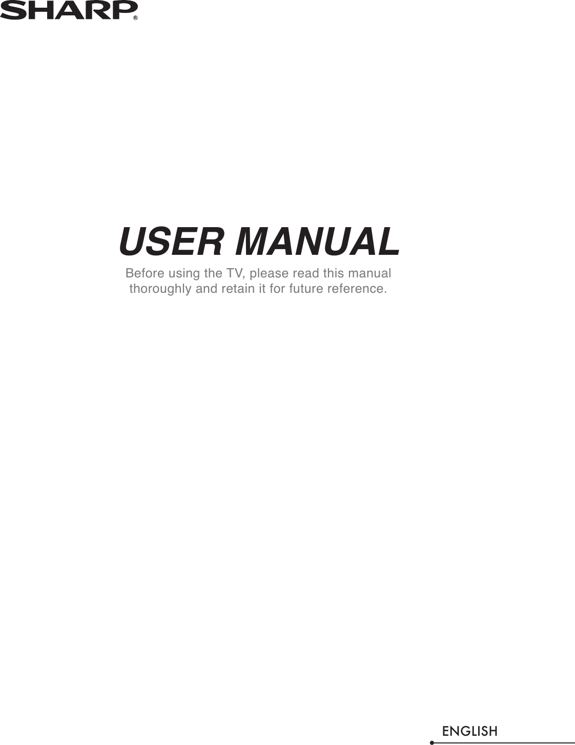 USER MANUALBefore using the TV, please read this manual thoroughly and retain it for future reference.ENGLISH