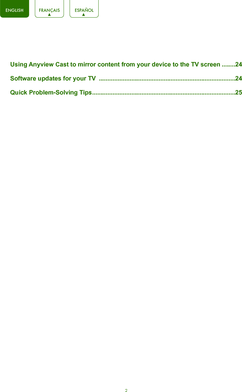 2ENGLISH FRANÇAIS ESPAÑOLUsing Anyview Cast to mirror content from your device to the TV screen ........24Software updates for your TV  ................................................................................24Quick Problem-Solving Tips ....................................................................................25